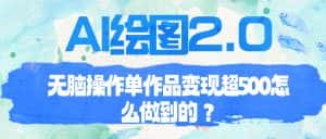 （6726期）AI绘图2.0无脑操作单作品变现超500怎么做到的？-优优云创