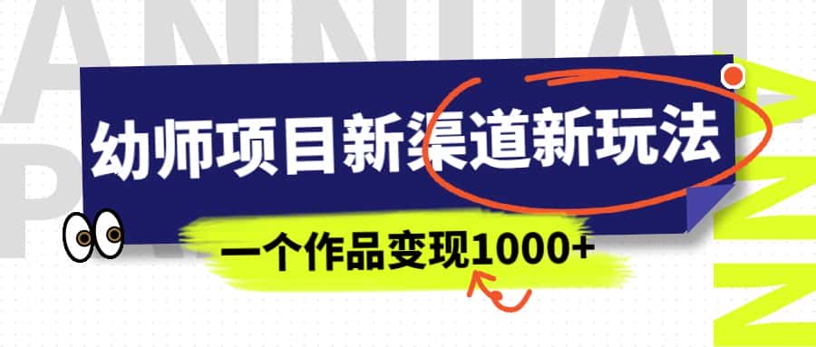 （6746期）幼师项目新渠道新玩法，一个作品变现1000+，一部手机实现月入过万-优优云创网
