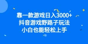 （6760期）靠一款游戏日入3000+，抖音游戏野路子玩法，小白也能轻松上手-优优云创