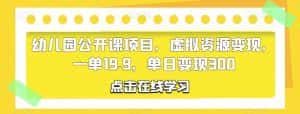 幼儿园公开课项目，虚拟资源变现，一单19.9，单日变现300-副业吧