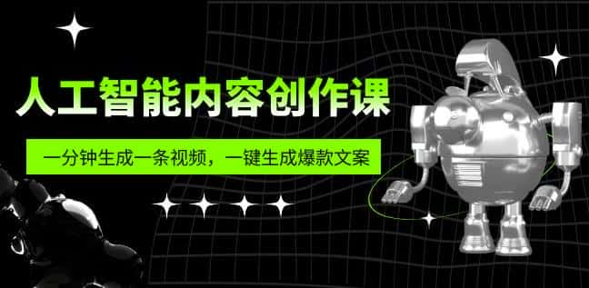 人工智能内容创作课：帮你一分钟生成一条视频，一键生成爆款文案（7节课）-优优云创