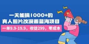 （6776期）一天能搞1000+的，真人照片改漫画蓝海项目，一单9.9-19.9，收徒299，零成本-优优云创