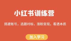 小红书训练营，搭建账号，选题对标，涨粉变现，看透本质-优优云创