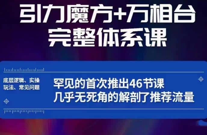 引力魔方万相台完整体系课：底层逻辑、实操玩法、常见问题，无死角解剖推荐流量-优优云创