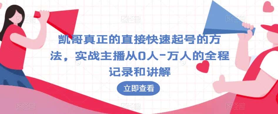 凯哥真正的直接快速起号的方法，实战主播从0人-万人的全程记录和讲解-优优云创