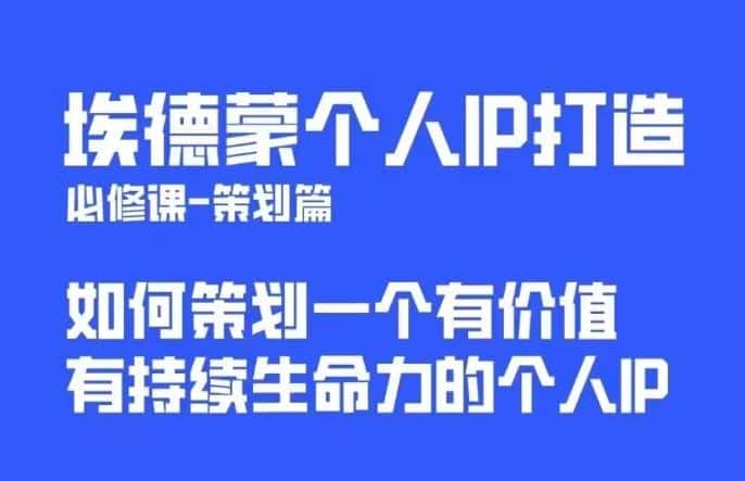 埃德蒙普通人都能起飞的个人IP策划课，如何策划一个优质个人IP-优优云创