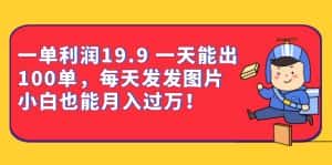 （6837期）一单利润19.9 一天能出100单，每天发发图片 小白也能月入过万（教程+资料）-副业吧