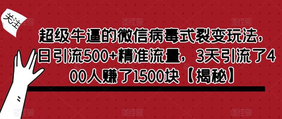 超级牛逼的微信病毒式裂变玩法，日引流500+精准流量，3天引流了400人赚了1500块【揭秘】-优优云创
