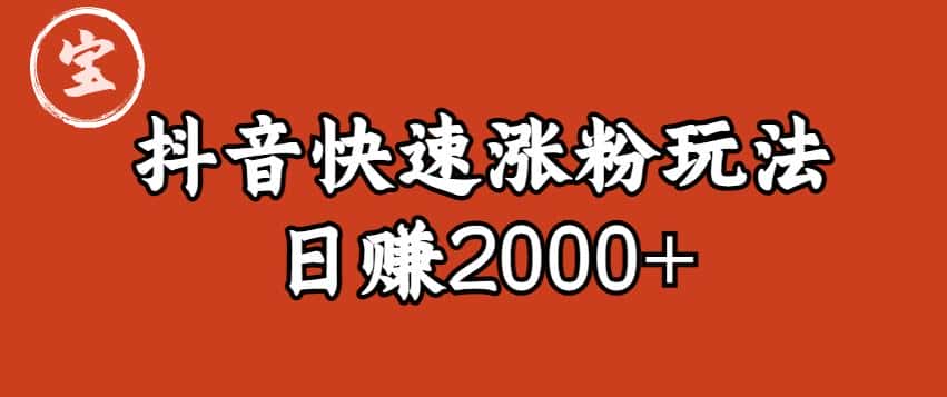 宝哥私藏·抖音快速起号涨粉玩法（4天涨粉1千）（日赚2000+）【揭秘】-优优云创