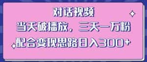 情感类对话视频，当天破播放 三天一万粉 配合变现思路日入300+（教程+素材）-优优云创
