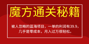 （6936期）被人忽略的蓝海项目，魔方通关秘籍一单利润有39.9，几乎是零成本，月….-优优云创