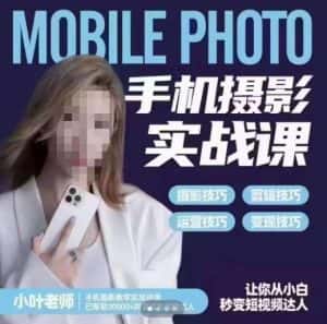 小叶老师手机摄影实战课，一部手机创造摄影剪切美学，让你从小白秒变短视频达人（思维+实操）-优优云创