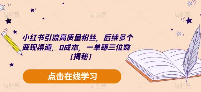 小红书引流高质量粉丝，后续多个变现渠道，0成本，一单赚三位数【揭秘】-优优云创