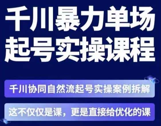 茂隆·章同学千川单场起号实操课，​千川协同自然流起号实操案例拆解，解密起号核心算法6件套-优优云创