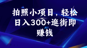 （6985期）拍照小项目，轻松日入300+逛街即赚钱-优优云创