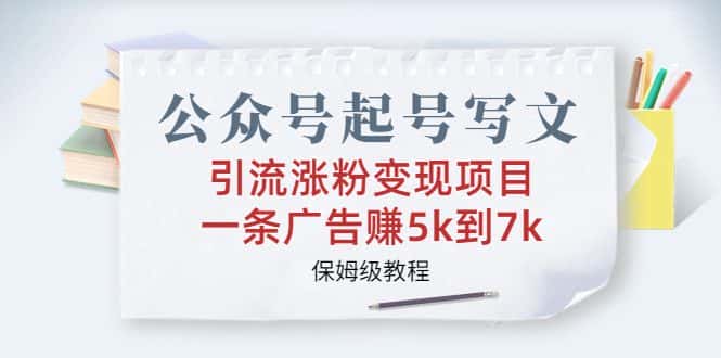 （6987期）公众号起号写文、引流涨粉变现项目，一条广告赚5k到7k，保姆级教程-优优云创