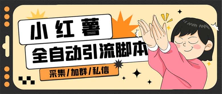 （6998期）【引流必备】外面收费1800的小红书多功能全自动引流脚本，解放双手自动引流-优优云创