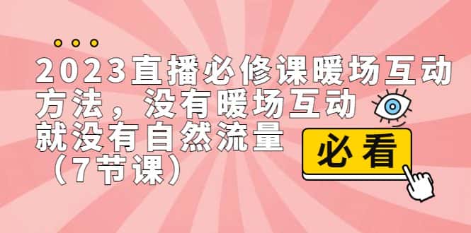 （7003期）2023直播·必修课暖场互动方法，没有暖场互动，就没有自然流量（7节课）-优优云创