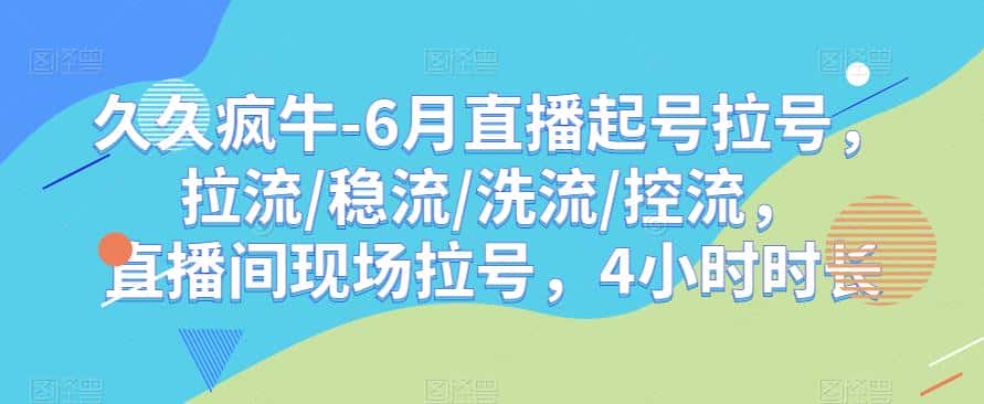 久久疯牛-6月直播起号拉号，拉流/稳流/洗流/控流，​直播间现场拉号，4小时时长-优优云创