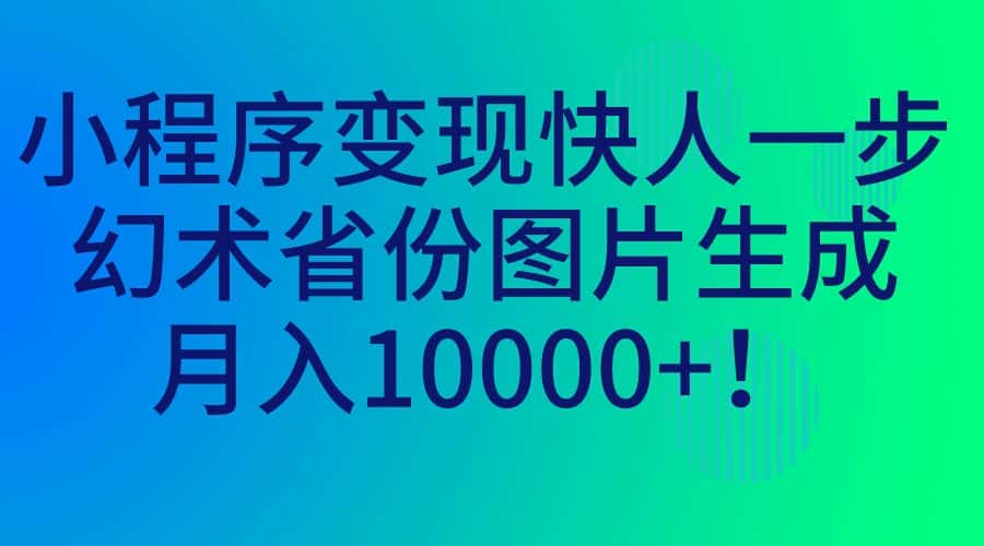 （7008期）小程序变现快人一步，幻术省份图片生成，月入10000+！-优优云创