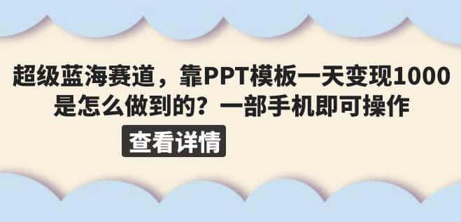 超级蓝海赛道，靠PPT模板一天变现1000是怎么做到的（教程+99999份PPT模板）【揭秘】-优优云创