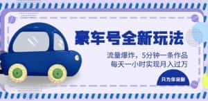 豪车号全新玩法，流量爆炸，5分钟一条作品，每天一小时实现月入过万【揭秘】-优优云创