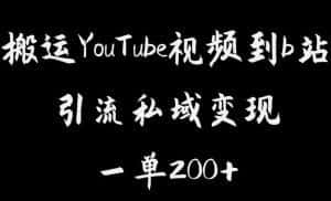搬运YouTube视频到b站，引流私域一单利润200+，几乎0成本！【揭秘】-优优云创网