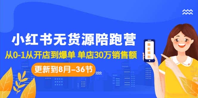 （7049期）小红书无货源陪跑营：从0-1从开店到爆单 单店30万销售额（更至8月-36节课）-优优云创