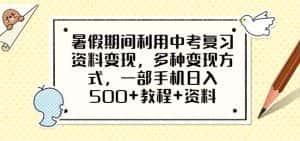 暑假期间利用中考复习资料变现，多种变现方式，一部手机日入500+教程+资料【揭秘】-优优云创
