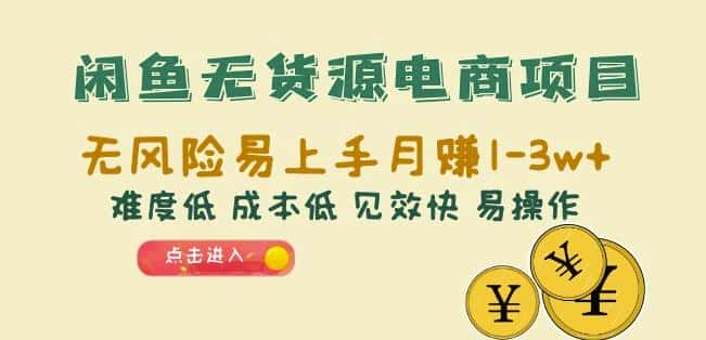 闲鱼无货源电商项目：无风险易上手月赚10000+难度低成本低见效快易操作【揭秘】-优优云创
