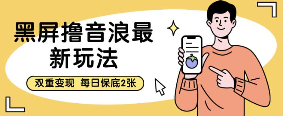 黑屏撸音浪最新玩法，双重变现，每日保底2张【揭秘】-优优云创