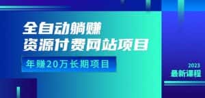 全自动躺赚资源付费网站项目：年赚20万长期项目（详细教程+源码）23年更新-副业吧