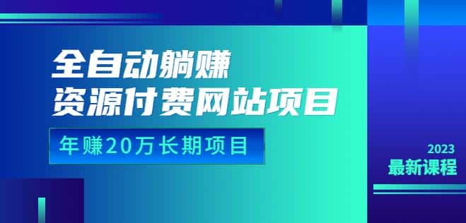 全自动躺赚资源付费网站项目：年赚20万长期项目（详细教程+源码）23年更新-副业吧