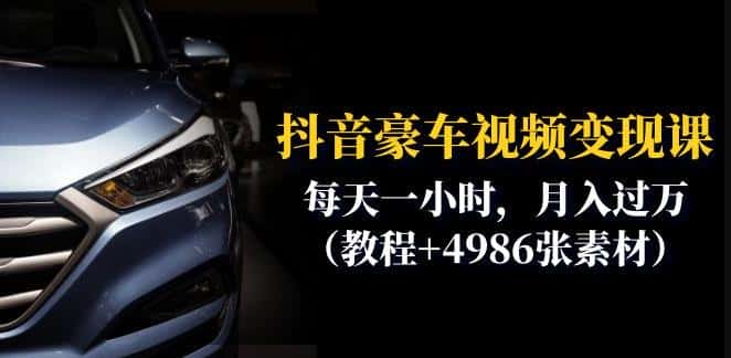 抖音豪车视频变现分享课：每天一小时，月入过万（教程+4986张素材）-副业吧