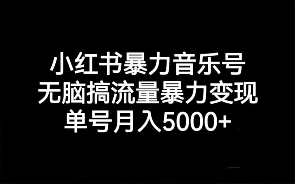 （7153期）小红书暴力音乐号，无脑搞流量暴力变现，单号月入5000+-优优云创