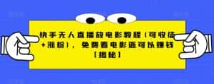 快手无人直播放电影教程(可收徒+涨粉)，免费看电影还可以赚钱【揭秘】-优优云创