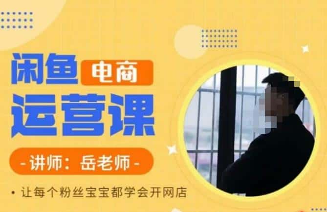 岳老师·闲鱼电商运营课，让每个粉丝宝宝都学会开网店-优优云创
