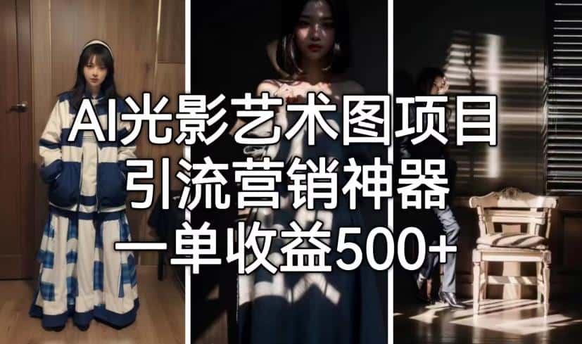 AI光影艺术图项目，引流营销神器，一单收益500+-优优云创网