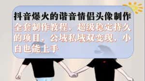 （7222期）抖音爆火的谐音情侣头像制作全套制作教程，超级稳定持久，公域私域双变现-优优云创