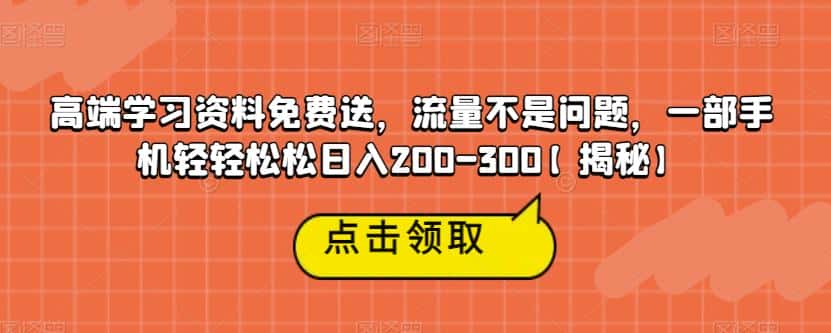高端学习资料免费送，流量不是问题，一部手机轻轻松松日入200-300【揭秘】-优优云创