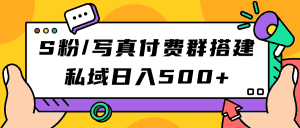 （7233期）S粉/写真付费群搭建：私域日入500+（教程+源码）-优优云创网