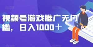 视频号游戏推广无门槛，日入1000＋【揭秘】-副业吧