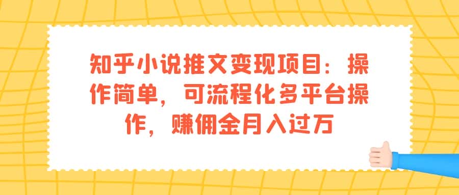 （7260期）知乎小说推文变现项目：操作简单，可流程化多平台操作，赚佣金月入过万-优优云创