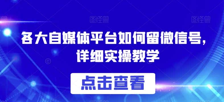 各大自媒体平台如何留微信号，详细实操教学【揭秘】-优优云创网