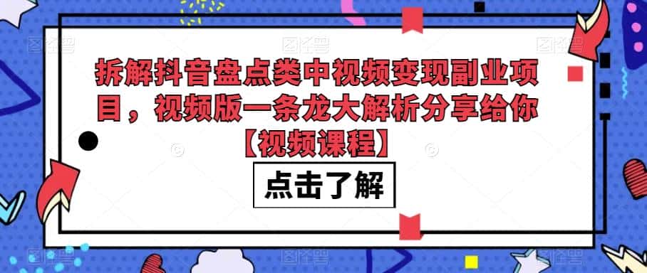 拆解抖音盘点类中视频变现副业项目，视频版一条龙大解析分享给你【视频课程】-优优云创网