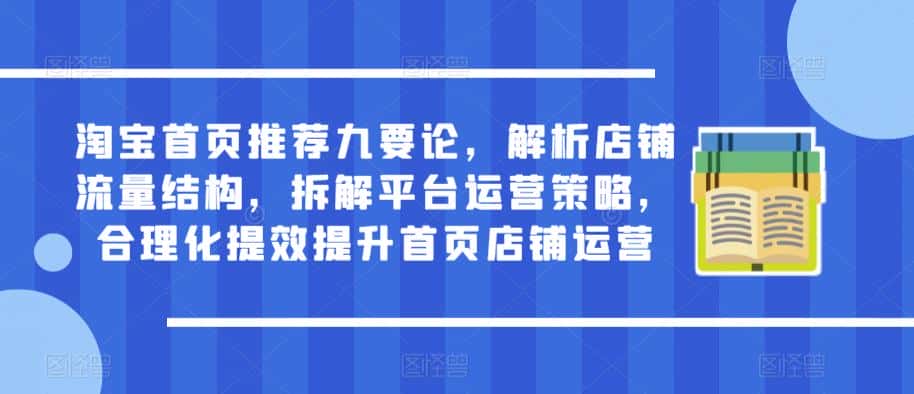 淘宝首页推荐九要论，解析店铺流量结构，拆解平台运营策略，合理化提效提升首页店铺运营-优优云创