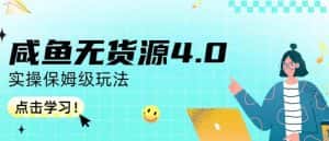咸鱼无货源4.0实操保姆级玩法，适合新手小白-优优云创
