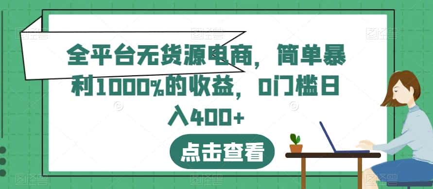 全平台无货源电商，简单暴利1000%的收益，0门槛日入400+【揭秘】-优优云创