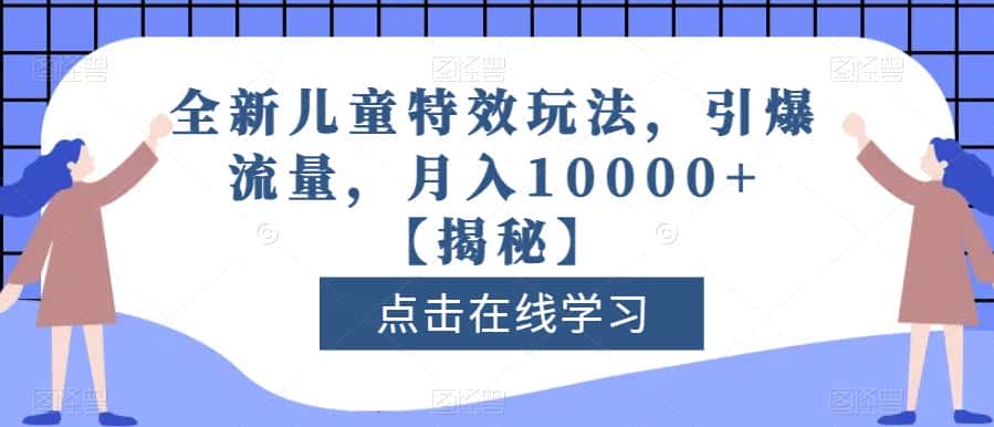 全新儿童特效玩法，引爆流量，月入10000+【揭秘】-优优云创