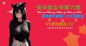快手美女号第六期，简单制作视频三天见到收益【揭秘】-优优云创网